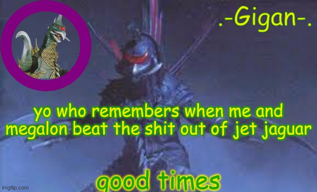 y7u | yo who remembers when me and megalon beat the shit out of jet jaguar; good times | made w/ Imgflip meme maker