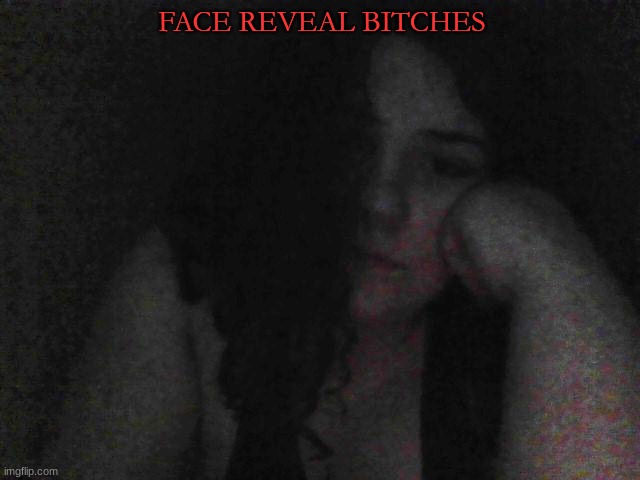 FACE REVEAL BITCHES | made w/ Imgflip meme maker