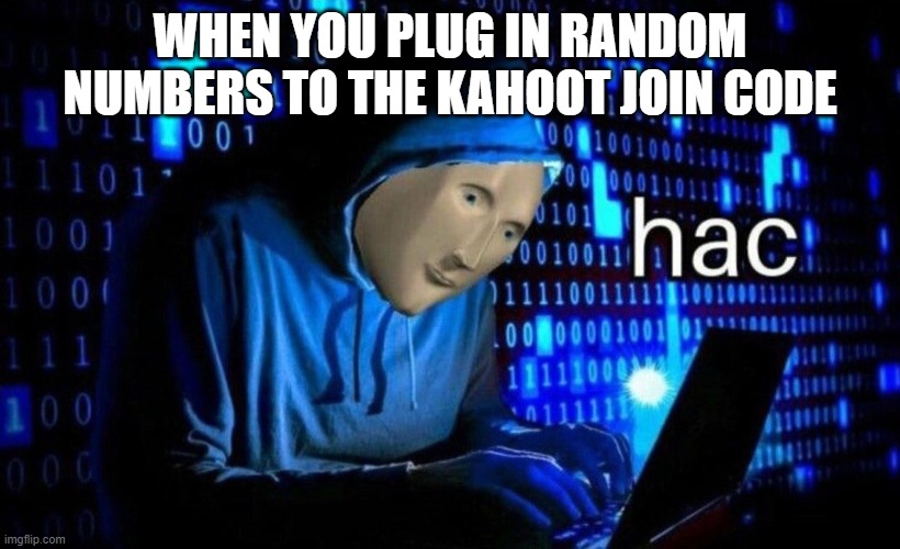 HaC | WHEN YOU PLUG IN RANDOM NUMBERS TO THE KAHOOT JOIN CODE | image tagged in memes,relatable,funny,kids,school,stonks | made w/ Imgflip meme maker