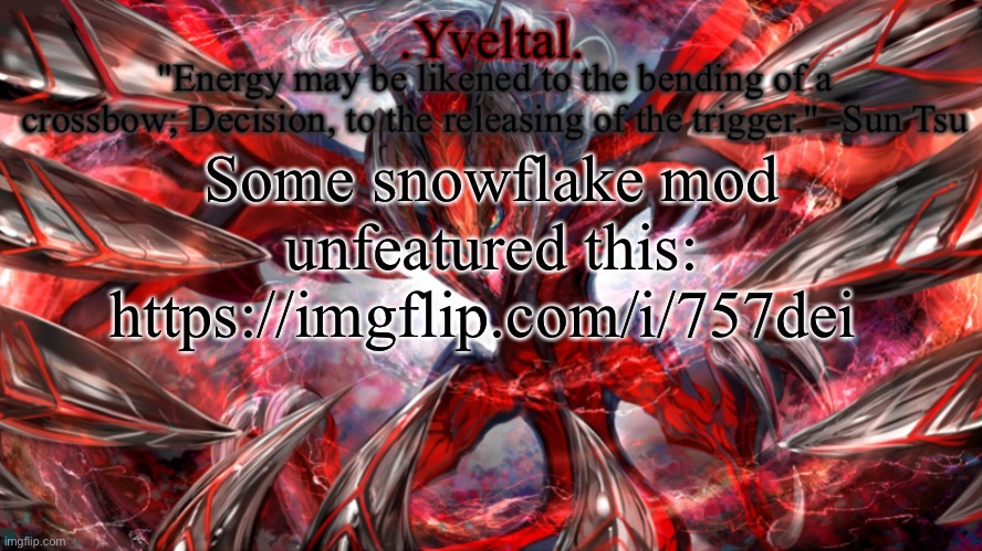 .Yveltal. Announcement temp | Some snowflake mod unfeatured this: https://imgflip.com/i/757dei | image tagged in yveltal announcement temp | made w/ Imgflip meme maker