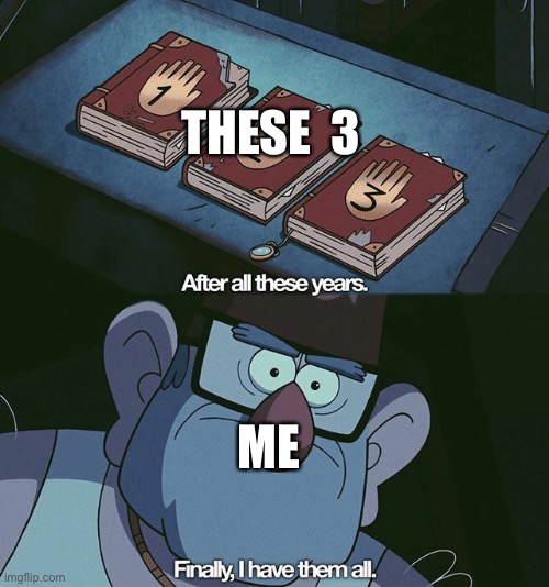Finally, I found them all | THESE  3 ME | image tagged in finally i found them all | made w/ Imgflip meme maker