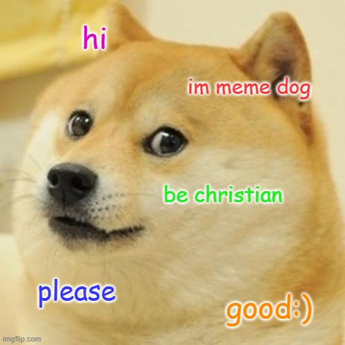 Doge | hi; im meme dog; be christian; please; good:) | image tagged in memes,doge | made w/ Imgflip meme maker