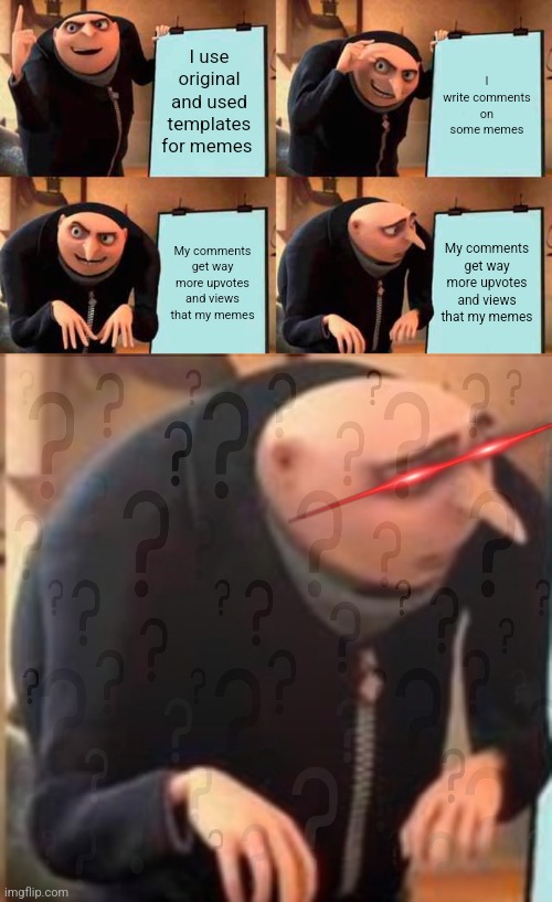 I use original and used templates for memes; I write comments on some memes; My comments get way more upvotes and views that my memes; My comments get way more upvotes and views that my memes | image tagged in memes,gru's plan,funny,funny memes | made w/ Imgflip meme maker