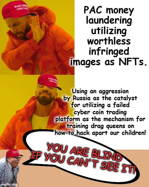 How blind do you have to be? | PAC money laundering utilizing worthless infringed images as NFTs. Using an aggression by Russia as the catalyst for utilizing a failed cyber coin trading platform as the mechanism for training drag queens on how to hack apart our children! YOU ARE BLIND IF YOU CAN'T SEE IT! | image tagged in memes,drake hotline bling | made w/ Imgflip meme maker