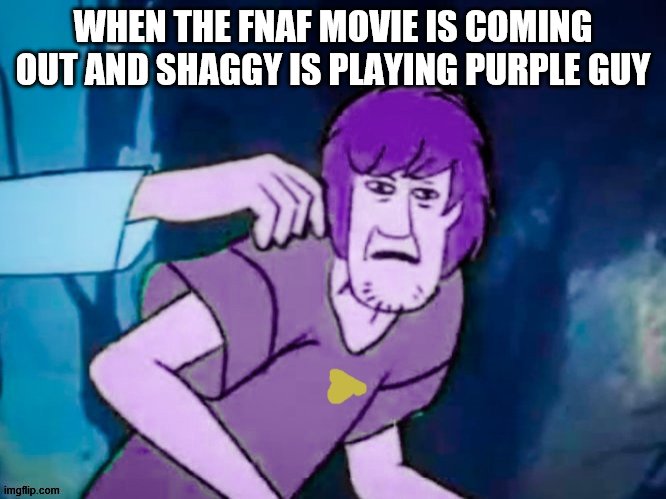 "like, zoinks, man, i always come back" | WHEN THE FNAF MOVIE IS COMING OUT AND SHAGGY IS PLAYING PURPLE GUY | image tagged in purple guy,shaggy,fnaf,movie,scooby doo,william afton | made w/ Imgflip meme maker