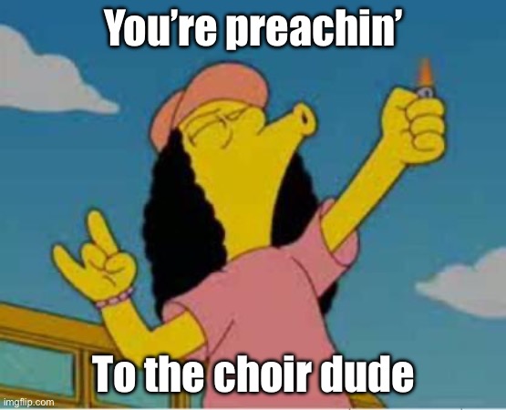 Otto yay | You’re preachin’; To the choir dude | image tagged in otto yay | made w/ Imgflip meme maker