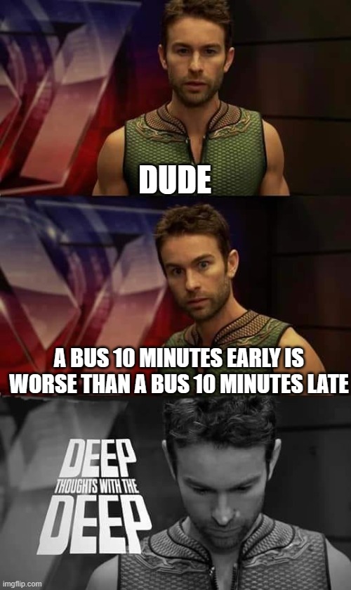 shower thoughts #3 | DUDE; A BUS 10 MINUTES EARLY IS WORSE THAN A BUS 10 MINUTES LATE | image tagged in deep thoughts with the deep,shower thoughts,memes,deep thoughts | made w/ Imgflip meme maker