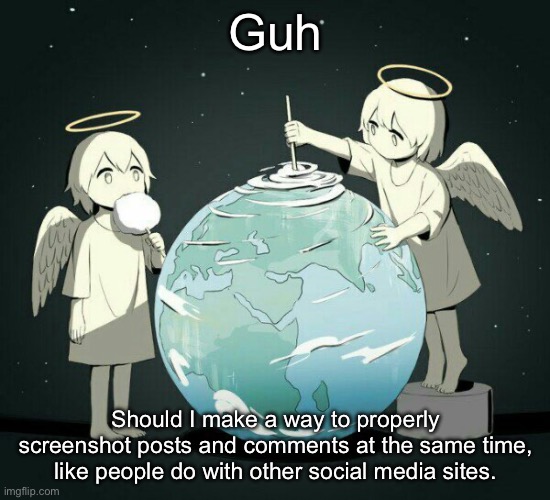 Avogado6 | Guh; Should I make a way to properly screenshot posts and comments at the same time, like people do with other social media sites. | image tagged in avogado6 | made w/ Imgflip meme maker