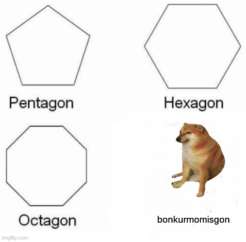 bonk ur mom | bonkurmomisgon | image tagged in memes,pentagon hexagon octagon | made w/ Imgflip meme maker