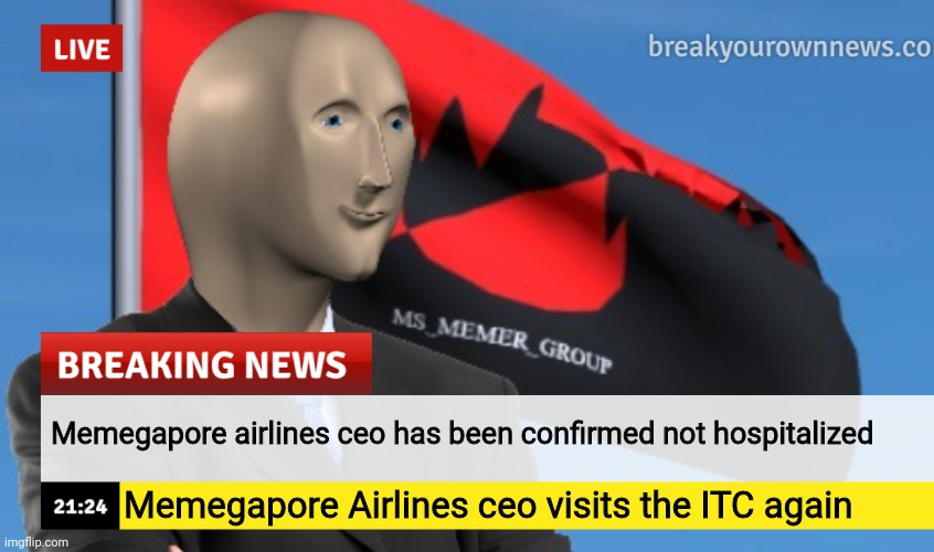 MSMG News (December 2022 edition) | Memegapore airlines ceo has been confirmed not hospitalized; Memegapore Airlines ceo visits the ITC again | image tagged in msmg news december 2022 edition | made w/ Imgflip meme maker