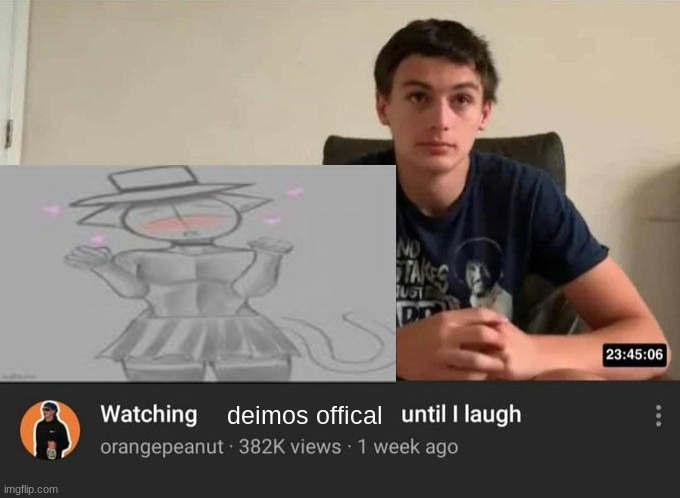 watching until i laugh | deimos offical | image tagged in watching until i laugh | made w/ Imgflip meme maker