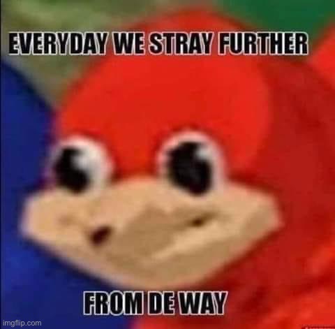 Everyday we stray further from de wey | image tagged in everyday we stray further from de wey | made w/ Imgflip meme maker
