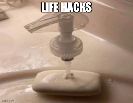 Shitpost | LIFE HACKS | image tagged in shitpost | made w/ Imgflip meme maker