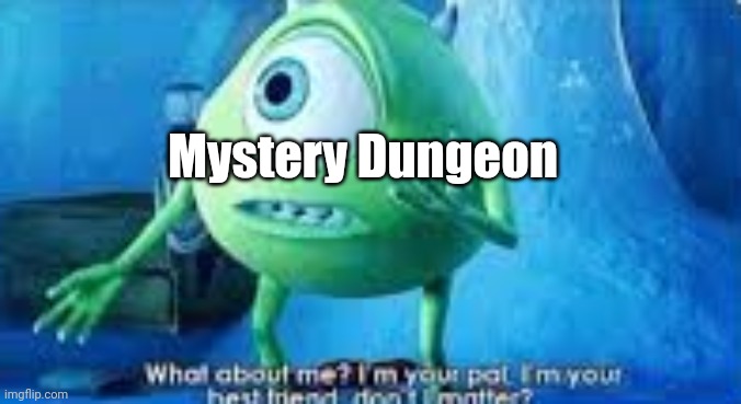 Mike Wazowski what about me | Mystery Dungeon | image tagged in mike wazowski what about me | made w/ Imgflip meme maker