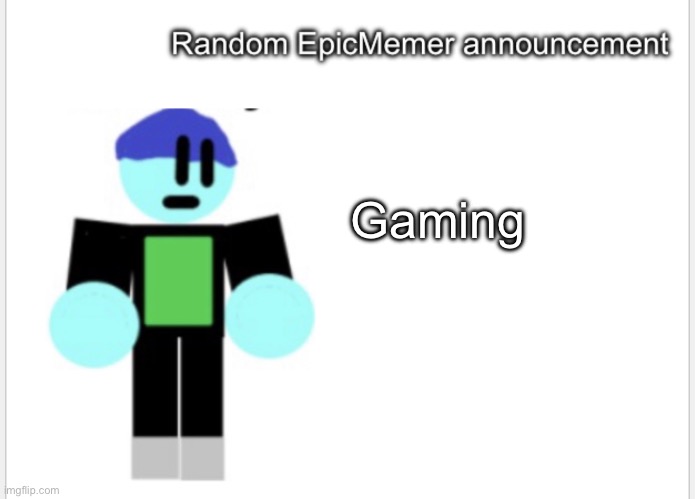 Gaming | image tagged in epicmemer announcement | made w/ Imgflip meme maker