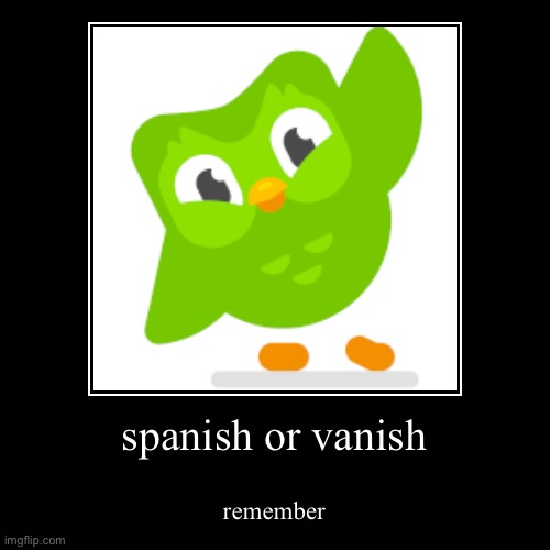 spanish or vanish. | image tagged in funny,demotivationals,duolingo | made w/ Imgflip demotivational maker