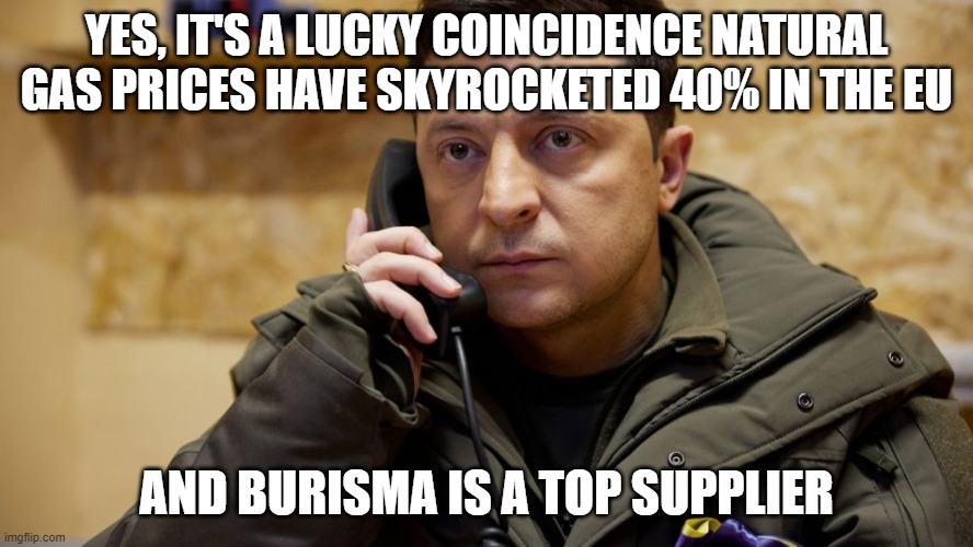 Zelenskiy phone | YES, IT'S A LUCKY COINCIDENCE NATURAL GAS PRICES HAVE SKYROCKETED 40% IN THE EU AND BURISMA IS A TOP SUPPLIER | image tagged in zelenskiy phone | made w/ Imgflip meme maker