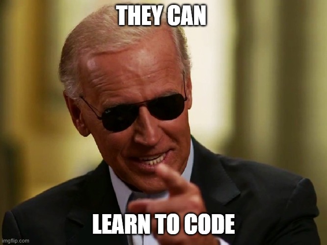 Cool Joe Biden | THEY CAN LEARN TO CODE | image tagged in cool joe biden | made w/ Imgflip meme maker