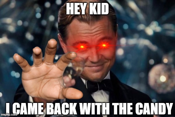 come on just hop in my van | HEY KID; I CAME BACK WITH THE CANDY | image tagged in memes,leonardo dicaprio cheers | made w/ Imgflip meme maker