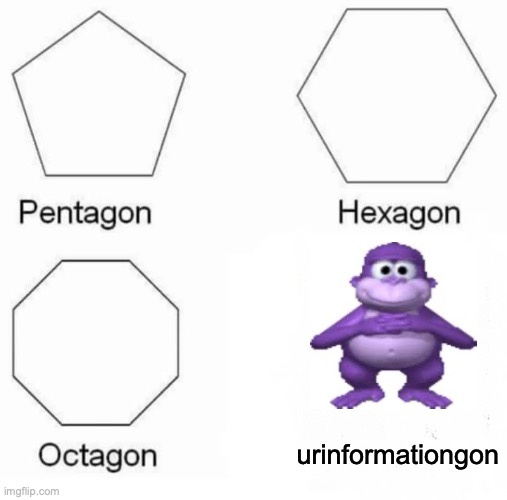 Pentagon Hexagon Octagon Meme | urinformationgon | image tagged in memes,pentagon hexagon octagon | made w/ Imgflip meme maker