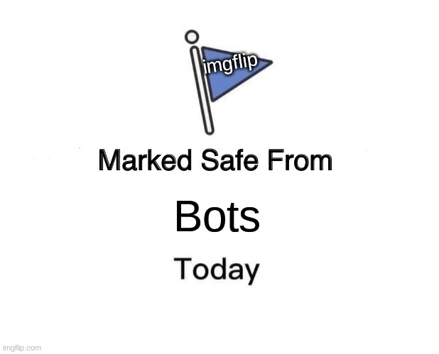 Marked Safe From | imgflip; Bots | image tagged in memes,marked safe from | made w/ Imgflip meme maker