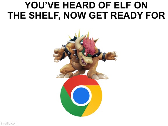 For Christmas (also should I do a sequel to donkey barrel blast?) | YOU’VE HEARD OF ELF ON THE SHELF, NOW GET READY FOR | image tagged in blank white template | made w/ Imgflip meme maker