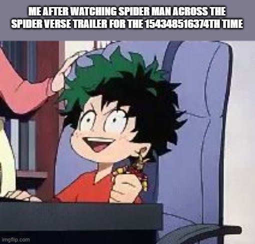 Exited Deku | ME AFTER WATCHING SPIDER MAN ACROSS THE SPIDER VERSE TRAILER FOR THE 154348516374TH TIME | image tagged in exited deku | made w/ Imgflip meme maker