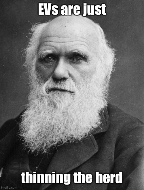 Charles Darwin | EVs are just thinning the herd | image tagged in charles darwin | made w/ Imgflip meme maker