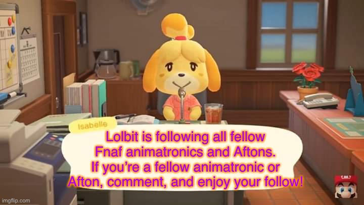 Some I already have followed | Lolbit is following all fellow Fnaf animatronics and Aftons. If you’re a fellow animatronic or Afton, comment, and enjoy your follow! | image tagged in isabelle animal crossing announcement | made w/ Imgflip meme maker