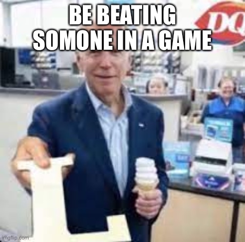 Joe Holding The Letter L | BE BEATING SOMEONE IN A GAME | image tagged in joe holding the letter l | made w/ Imgflip meme maker