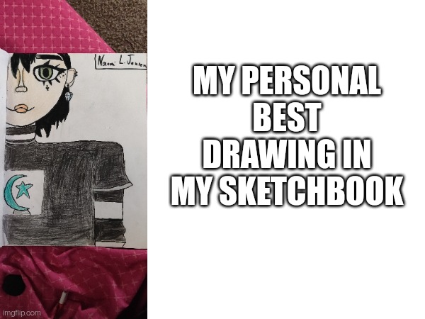 MY PERSONAL BEST DRAWING IN MY SKETCHBOOK | made w/ Imgflip meme maker