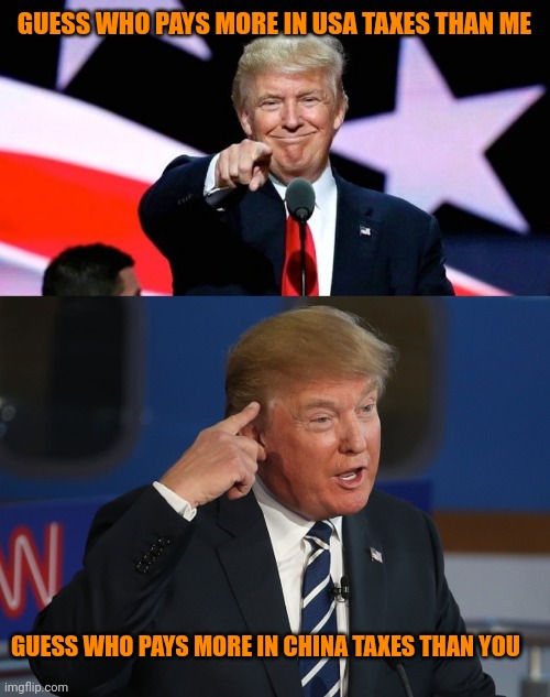 Diaper don is S M R T | GUESS WHO PAYS MORE IN USA TAXES THAN ME; GUESS WHO PAYS MORE IN CHINA TAXES THAN YOU | image tagged in donald trump pointing at you,donald trump pointing to his head | made w/ Imgflip meme maker