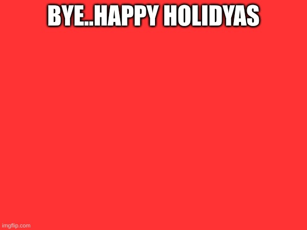 <3 | BYE..HAPPY HOLIDYAS | image tagged in happy holidays | made w/ Imgflip meme maker