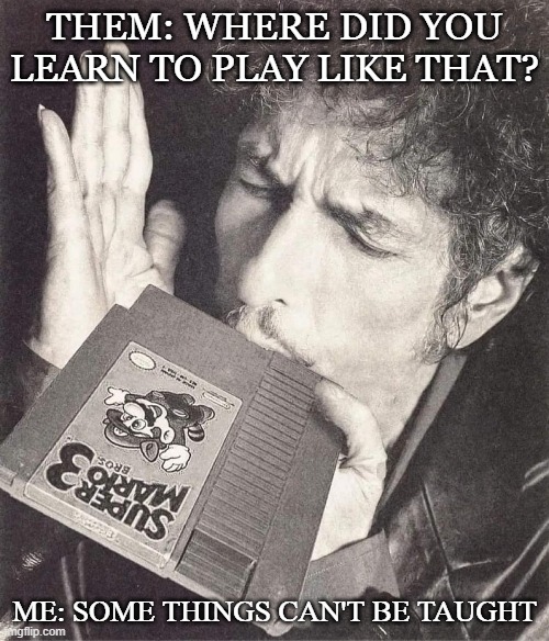 Skillz | THEM: WHERE DID YOU LEARN TO PLAY LIKE THAT? ME: SOME THINGS CAN'T BE TAUGHT | image tagged in nintendo,retro,gaming,funny,music | made w/ Imgflip meme maker