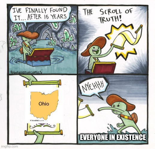 ohio should be its own country /hj | EVERYONE IN EXISTENCE | image tagged in memes,the scroll of truth,ohio state,ohio | made w/ Imgflip meme maker