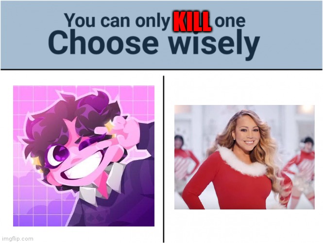 The hardest of choices require the strongest of wills. | KILL | image tagged in you can pick only one choose wisely,the hardest choices require the strongest wills,memes | made w/ Imgflip meme maker