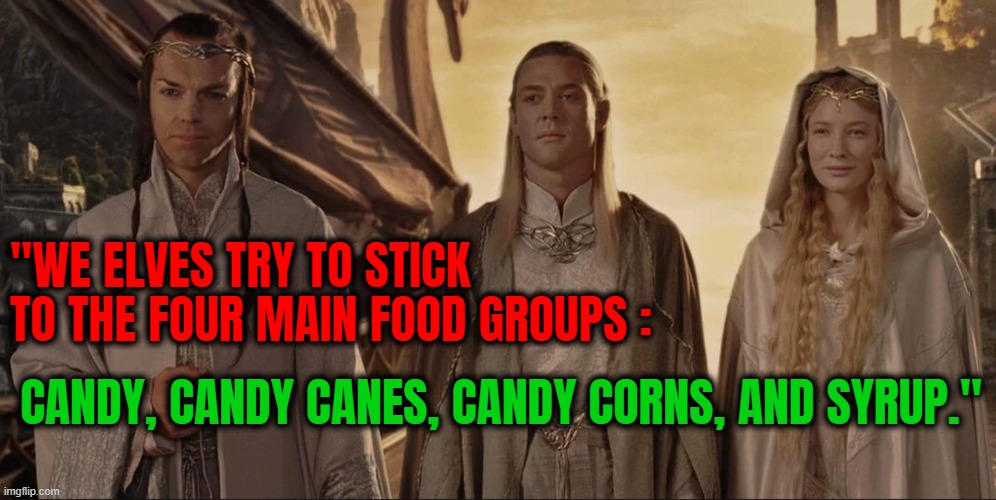 "WE ELVES TRY TO STICK TO THE FOUR MAIN FOOD GROUPS :; CANDY, CANDY CANES, CANDY CORNS, AND SYRUP." | image tagged in lord of the rings,elf,food | made w/ Imgflip meme maker