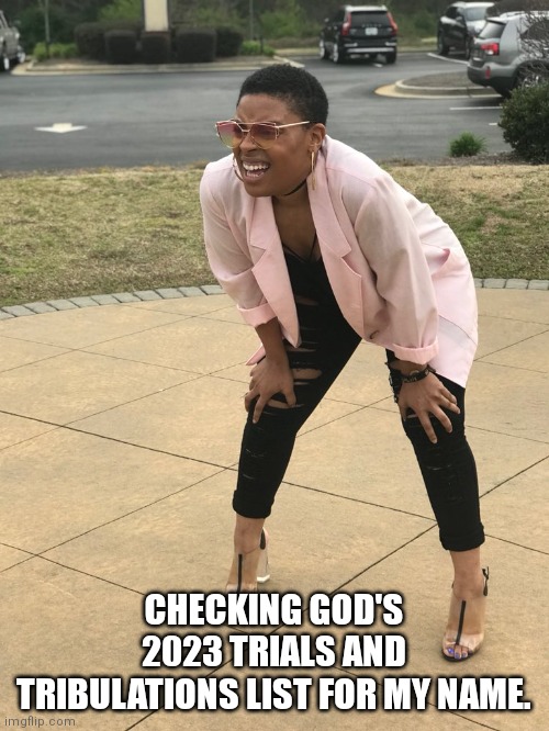 Squatting Lady | CHECKING GOD'S 2023 TRIALS AND TRIBULATIONS LIST FOR MY NAME. | image tagged in squatting lady | made w/ Imgflip meme maker