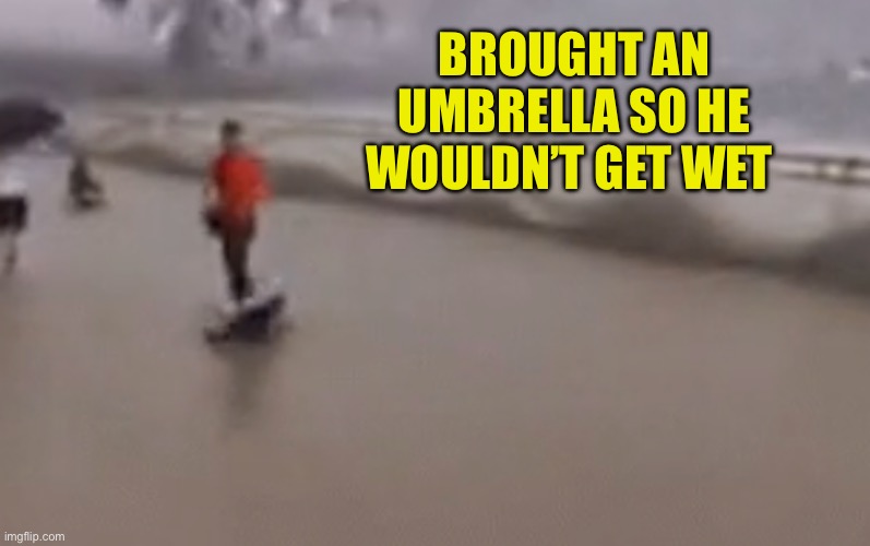 BROUGHT AN UMBRELLA SO HE WOULDN’T GET WET | made w/ Imgflip meme maker