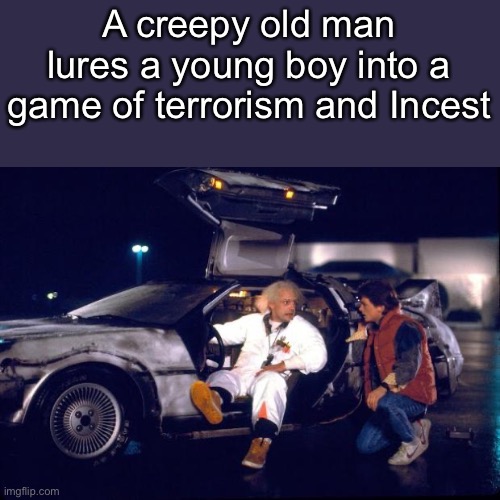 Back to the future | A creepy old man lures a young boy into a game of terrorism and Incest | image tagged in back to the future | made w/ Imgflip meme maker
