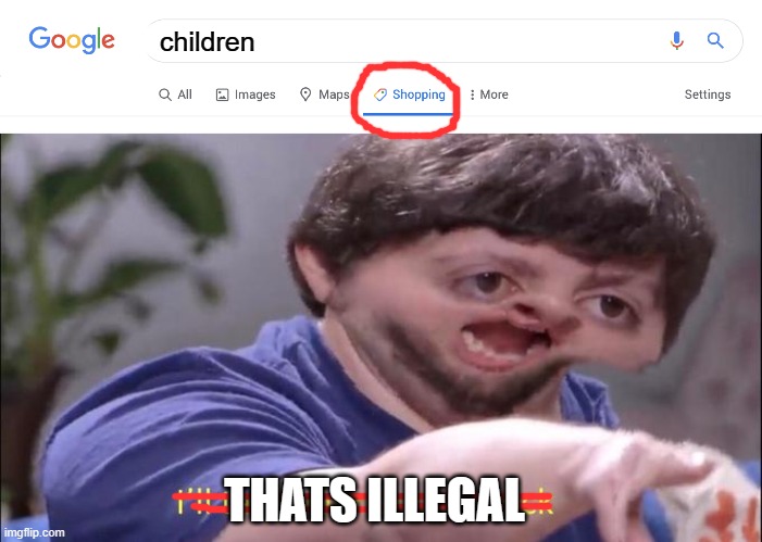 Google Shopping Tab Entire Stock | children; THATS ILLEGAL | image tagged in google shopping tab entire stock | made w/ Imgflip meme maker