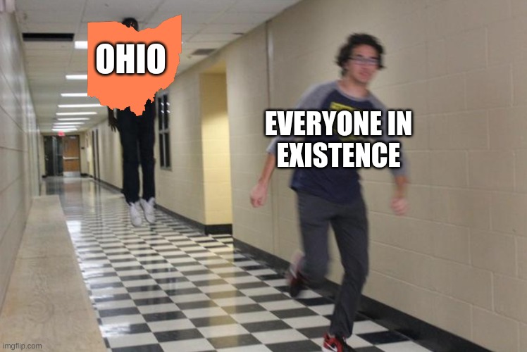 *uncontrollable screaming* | OHIO; EVERYONE IN
 EXISTENCE | image tagged in guy running from levitating guy,ohio state,ohio | made w/ Imgflip meme maker