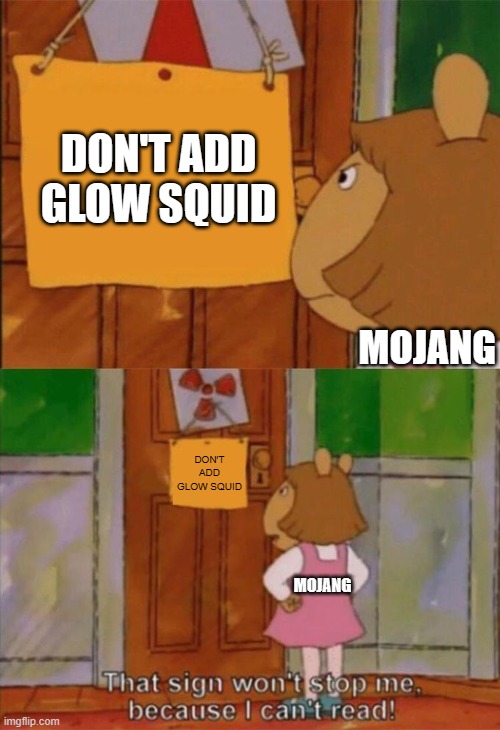 Bad Mojang! Bad! No glow squid! | DON'T ADD GLOW SQUID; MOJANG; DON'T ADD GLOW SQUID; MOJANG | image tagged in dw sign won't stop me because i can't read | made w/ Imgflip meme maker