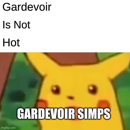Surprised Pikachu Meme | Gardevoir; Is Not; Hot; GARDEVOIR SIMPS | image tagged in memes,surprised pikachu | made w/ Imgflip meme maker