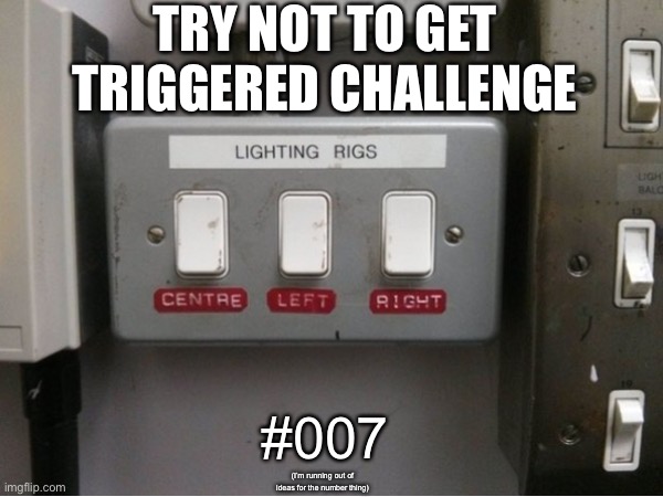 Why. Just why. |  TRY NOT TO GET TRIGGERED CHALLENGE; #007; (I’m running out of ideas for the number thing) | image tagged in memes,triggered,ocd | made w/ Imgflip meme maker