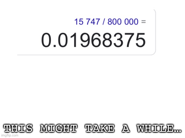 My goal is to get 800000 points | THIS MIGHT TAKE A WHILE… | made w/ Imgflip meme maker