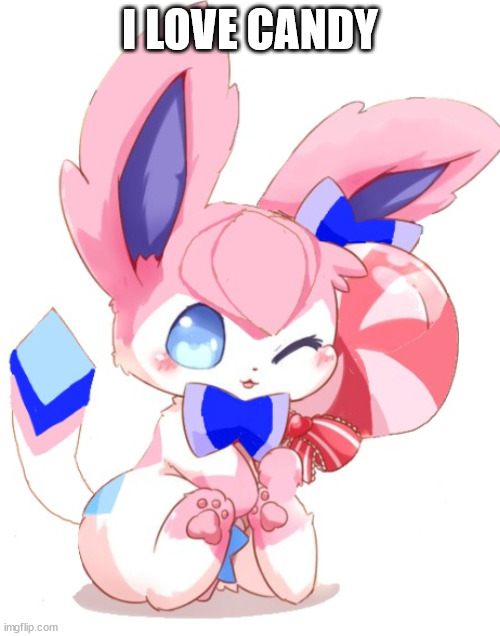 baby sylceon | I LOVE CANDY | image tagged in baby sylceon | made w/ Imgflip meme maker