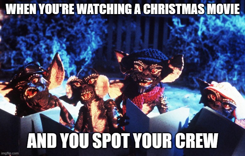 Gremlins Crew | WHEN YOU'RE WATCHING A CHRISTMAS MOVIE; AND YOU SPOT YOUR CREW | image tagged in gremlins,christmas,crew | made w/ Imgflip meme maker