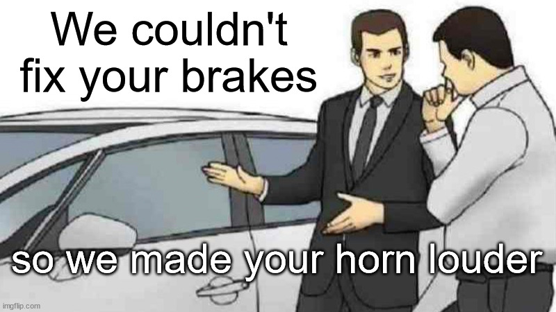 Brakes broken | We couldn't fix your brakes; so we made your horn louder | image tagged in memes,car salesman slaps roof of car,no brakes,horn | made w/ Imgflip meme maker