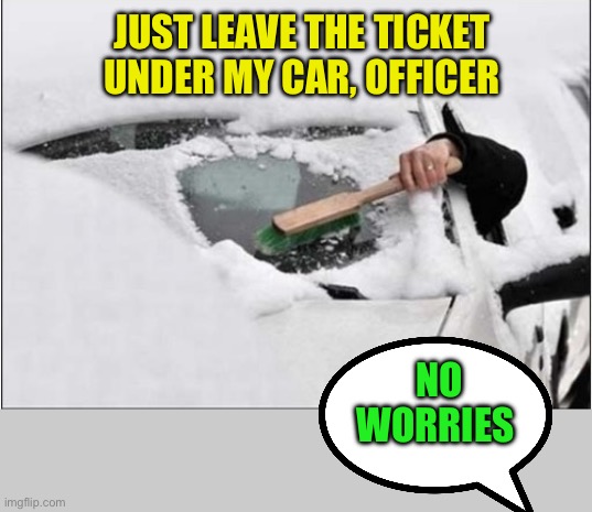 JUST LEAVE THE TICKET UNDER MY CAR, OFFICER NO WORRIES | made w/ Imgflip meme maker